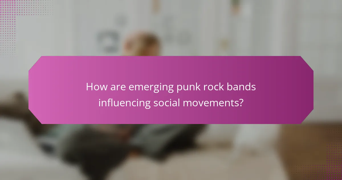 How are emerging punk rock bands influencing social movements?