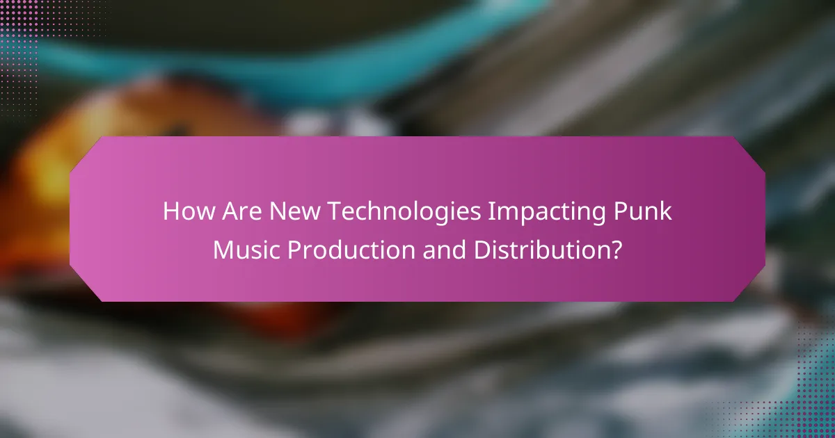 How Are New Technologies Impacting Punk Music Production and Distribution?