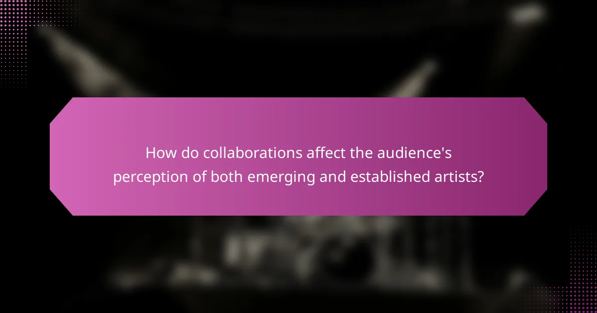 How do collaborations affect the audience's perception of both emerging and established artists?
