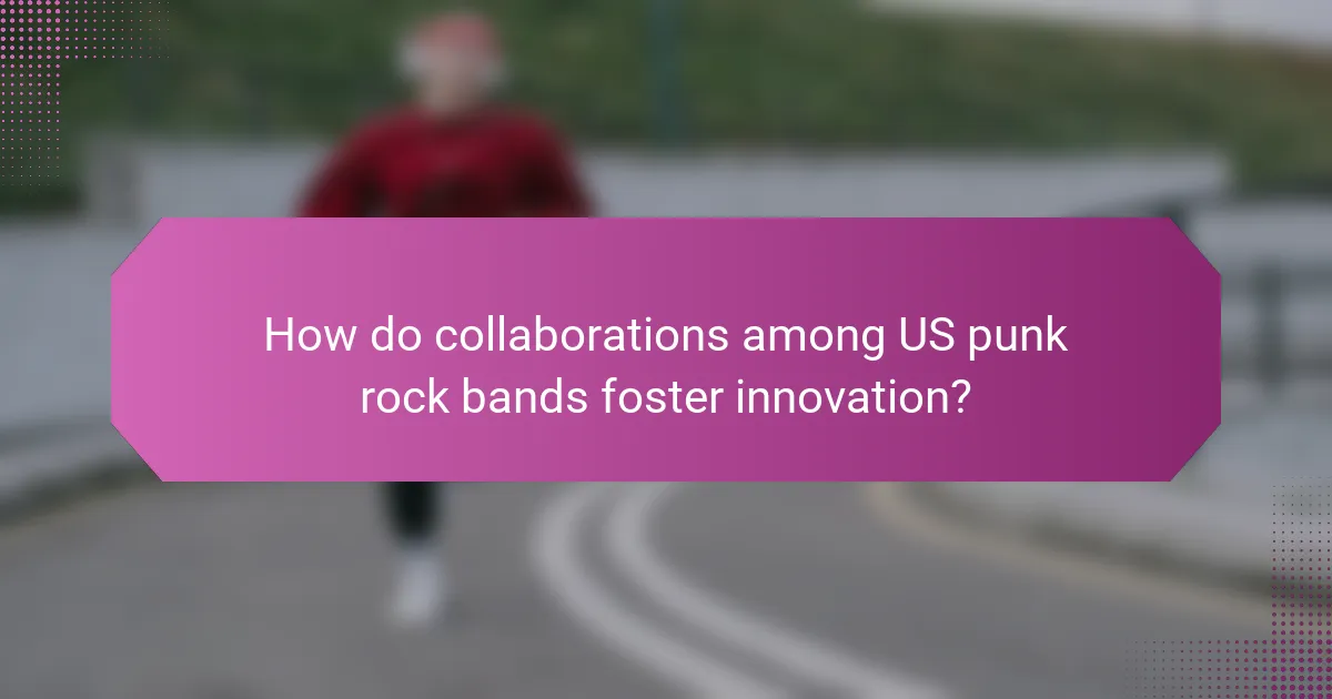 How do collaborations among US punk rock bands foster innovation?