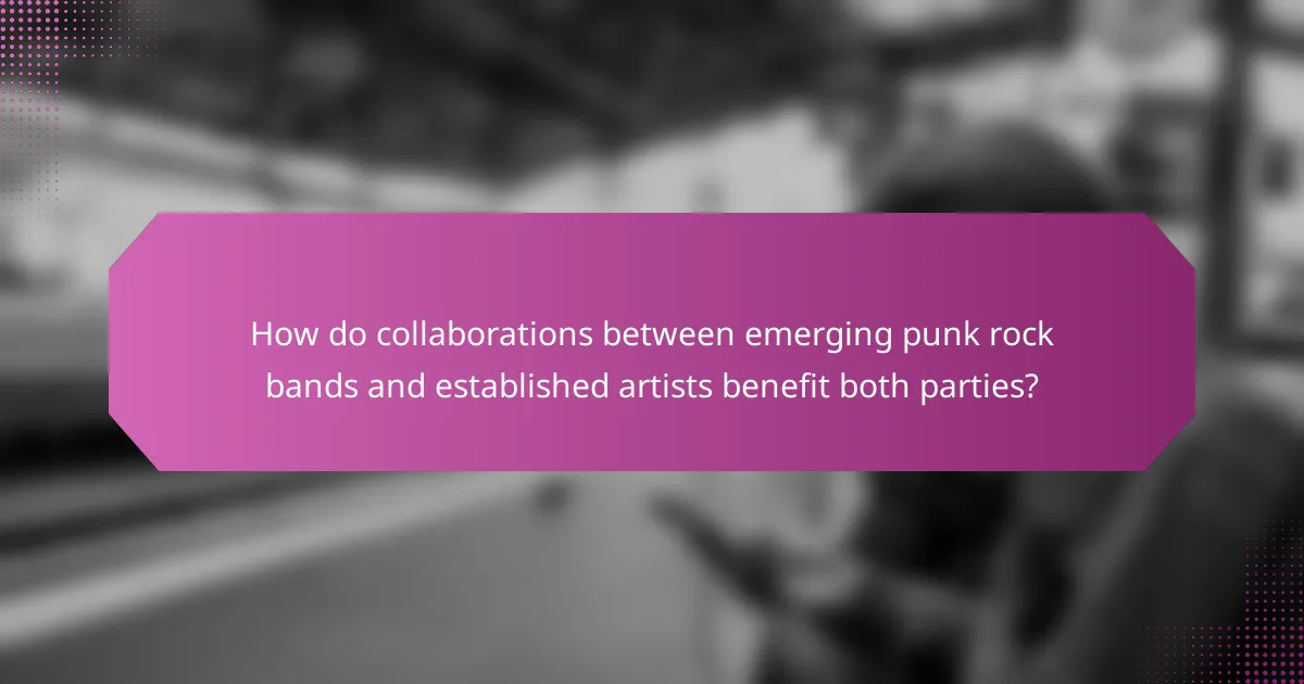 How do collaborations between emerging punk rock bands and established artists benefit both parties?