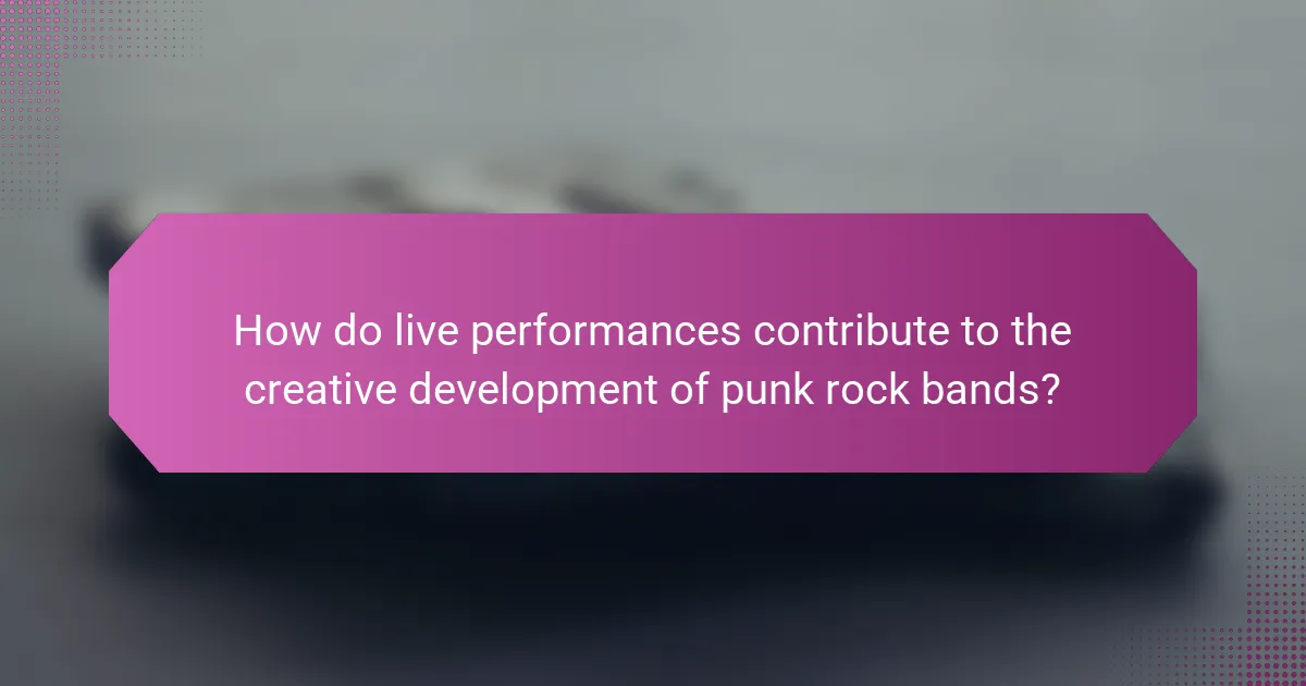 How do live performances contribute to the creative development of punk rock bands?