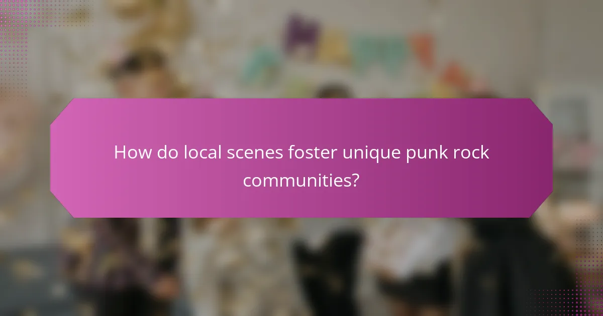 How do local scenes foster unique punk rock communities?