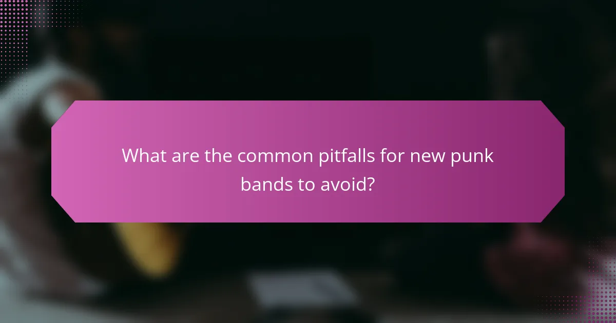 What are the common pitfalls for new punk bands to avoid?