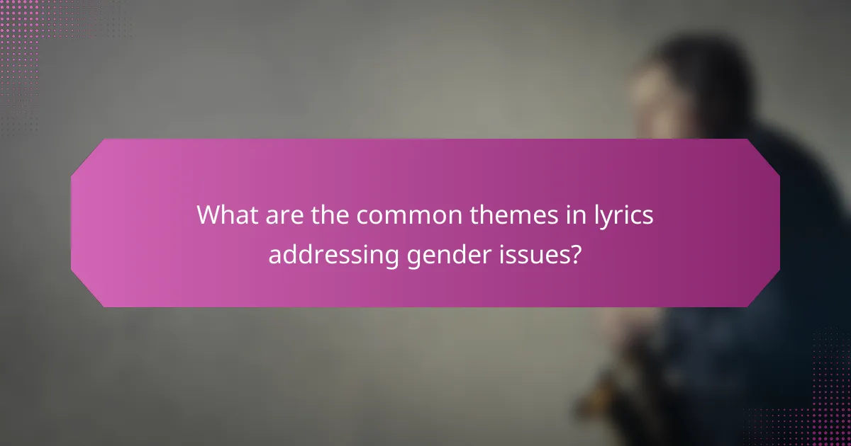 What are the common themes in lyrics addressing gender issues?