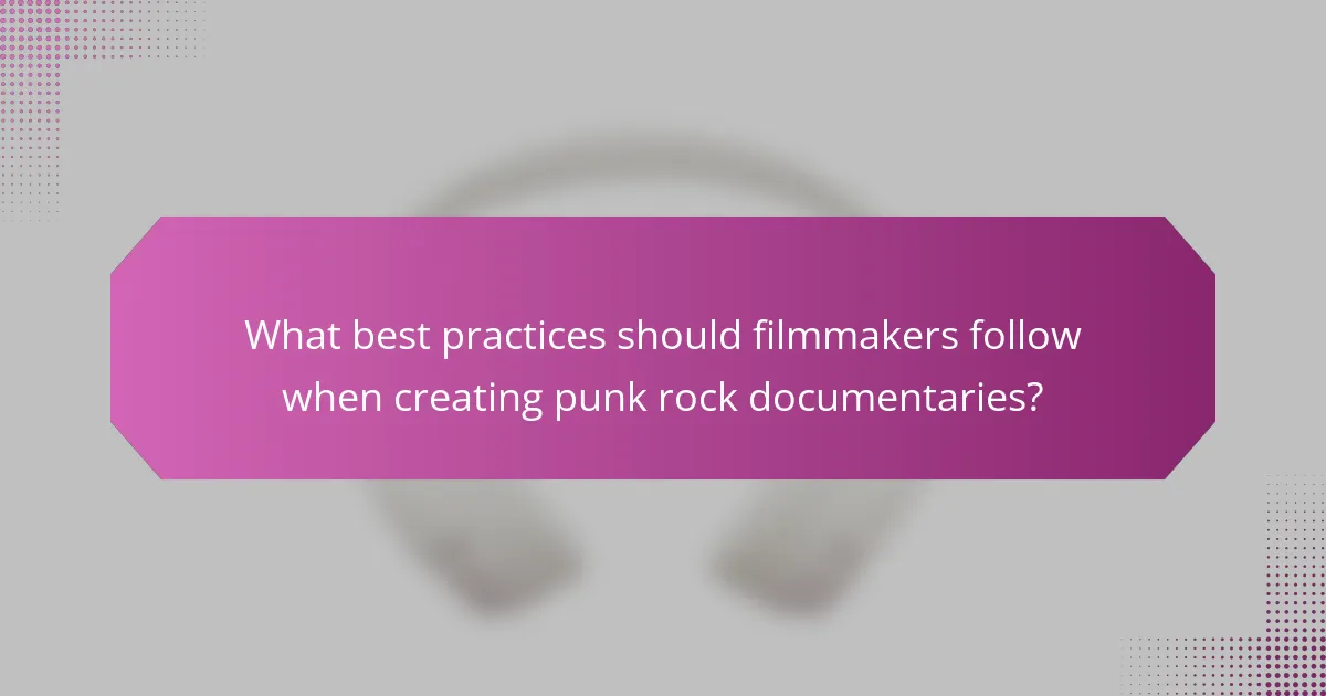 What best practices should filmmakers follow when creating punk rock documentaries?