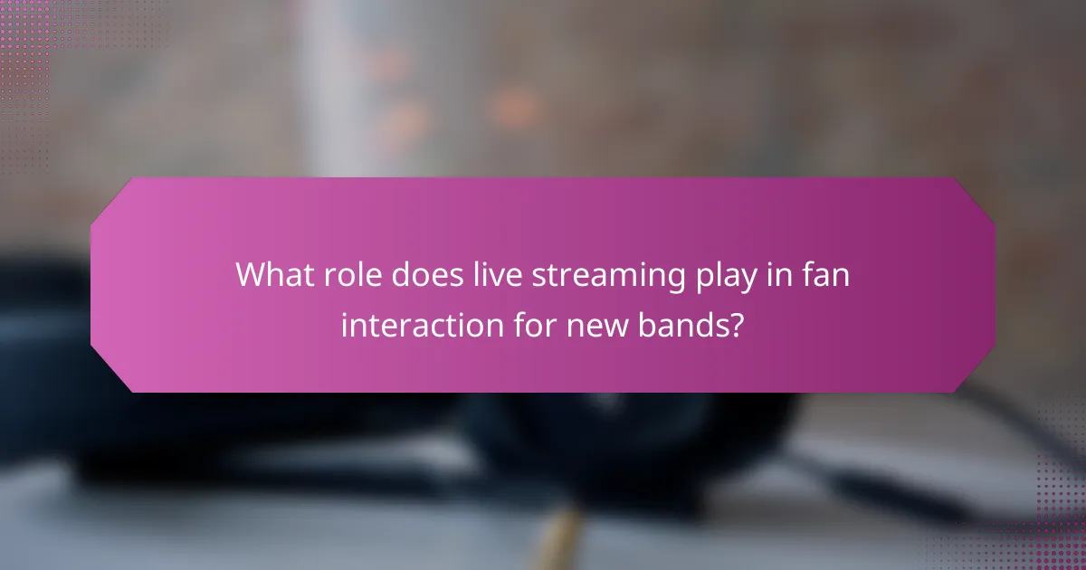 What role does live streaming play in fan interaction for new bands?