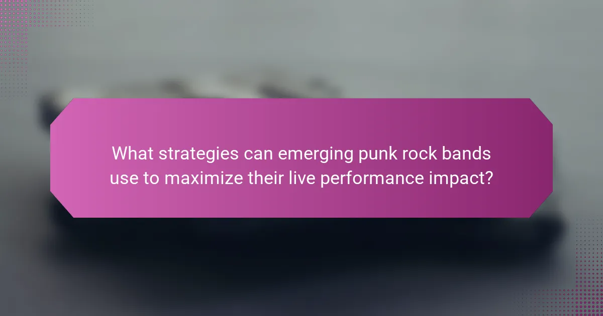 What strategies can emerging punk rock bands use to maximize their live performance impact?