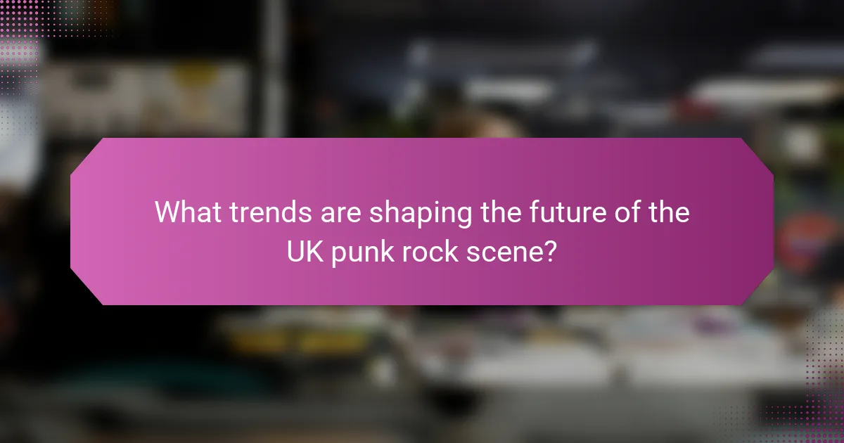 What trends are shaping the future of the UK punk rock scene?