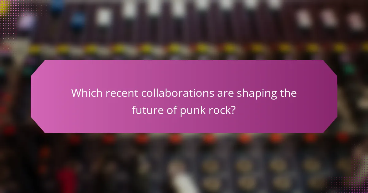 Which recent collaborations are shaping the future of punk rock?